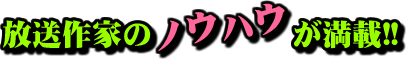 放送作家のノウハウが満載!!